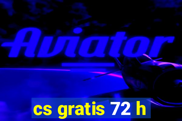 cs gratis 72 h
